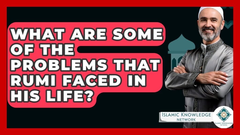 What Problems Did Rumi Encounter in His Life?