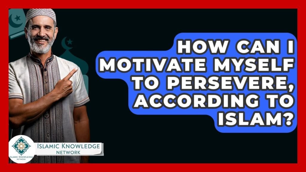 How Can I Motivate Myself to Persevere in Islam?