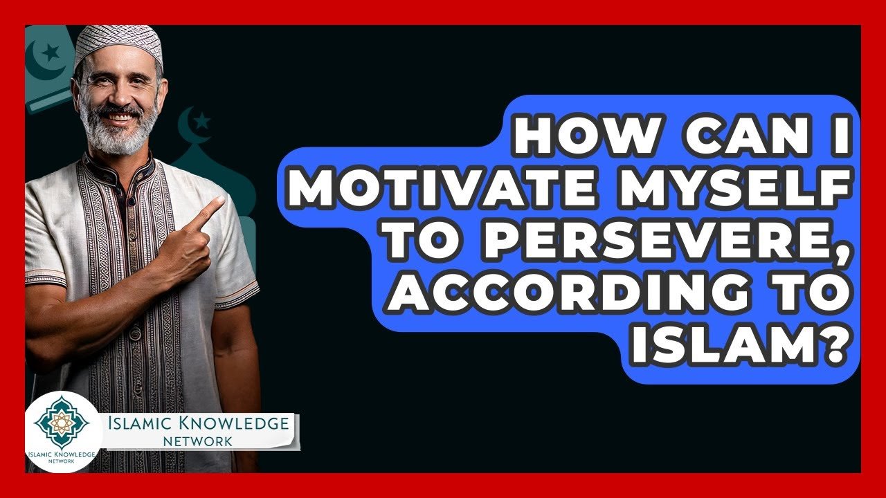 How Can I Motivate Myself to Persevere in Islam?