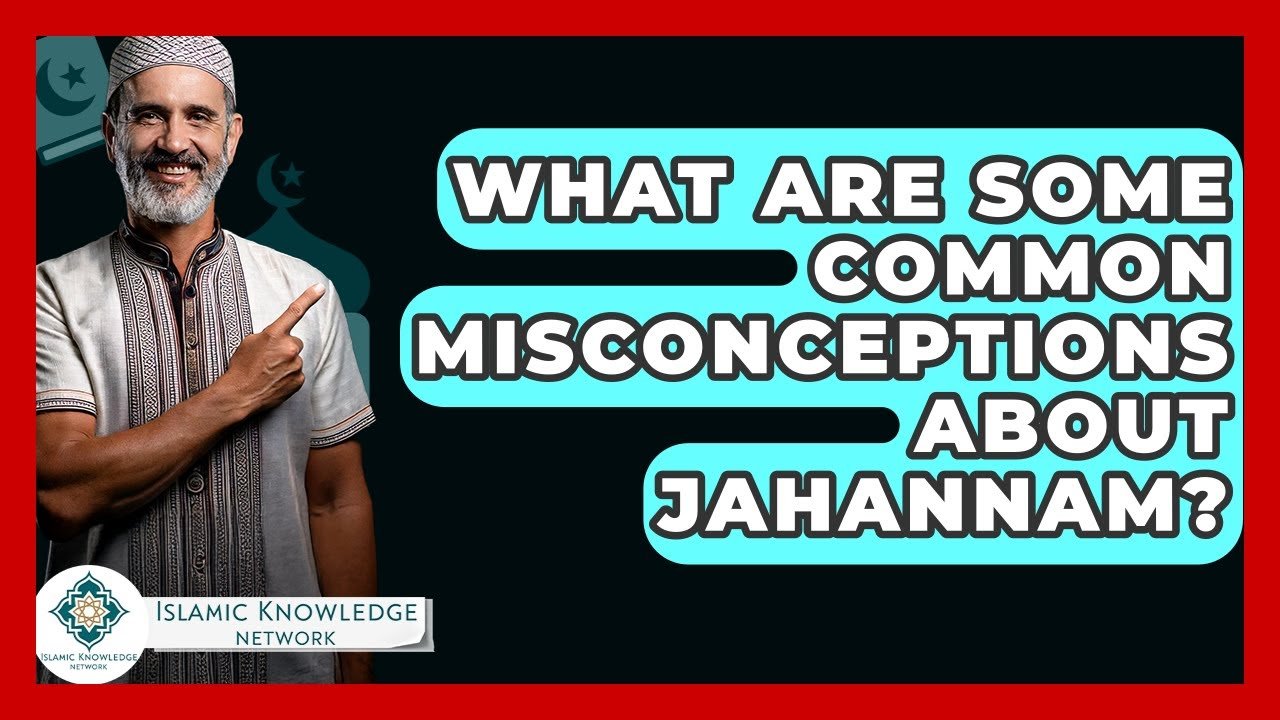 Common Misconceptions About Jahannam: What Should You Know?