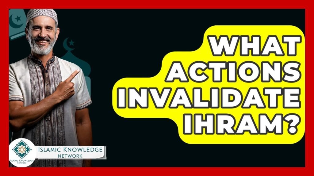 What Actions Invalidate Ihram? Key Insights and Guidelines.