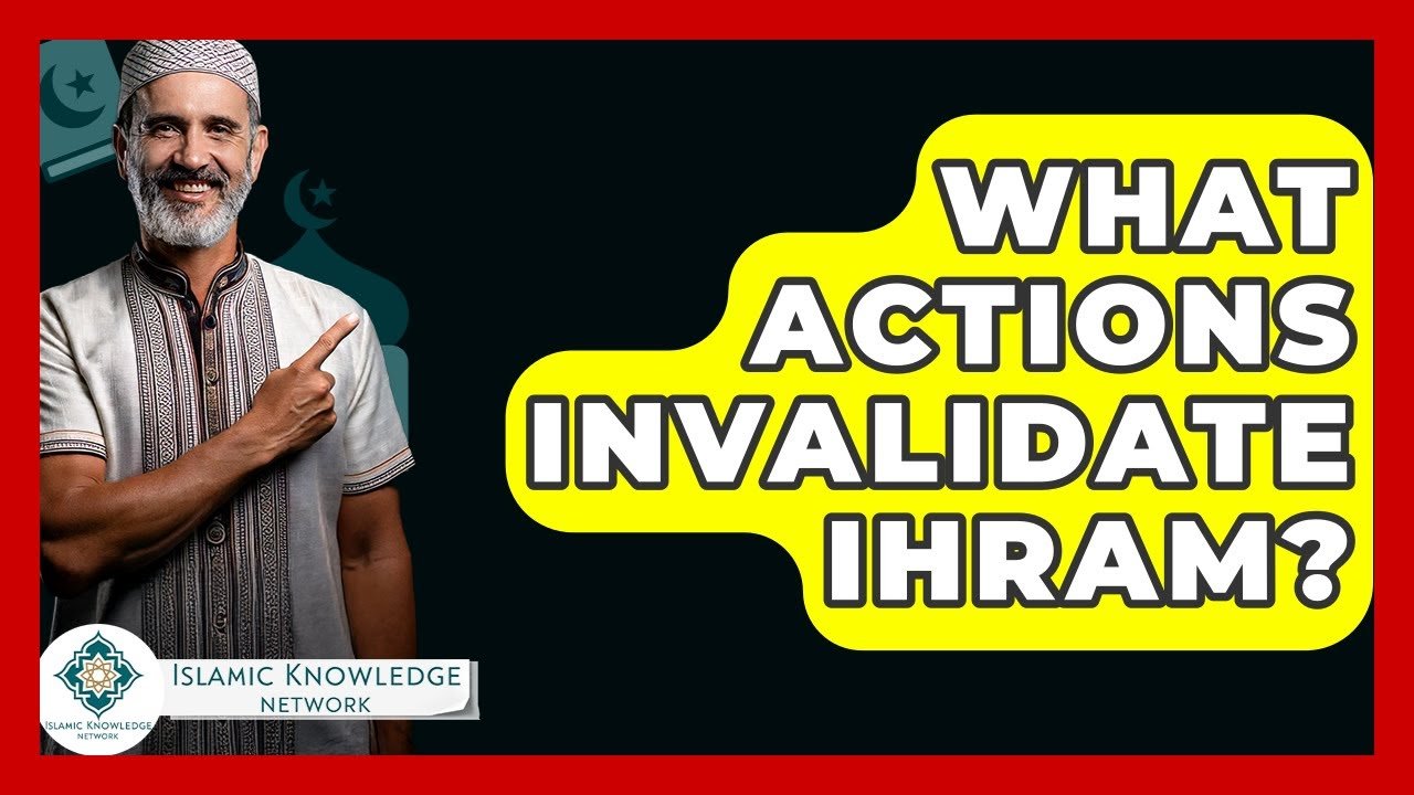 What Actions Invalidate Ihram? Key Insights and Guidelines.