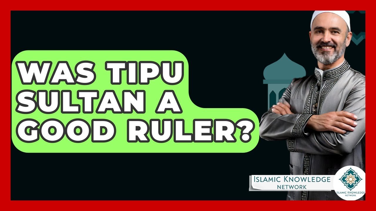 Was Tipu Sultan a Good Ruler? An In-depth Analysis