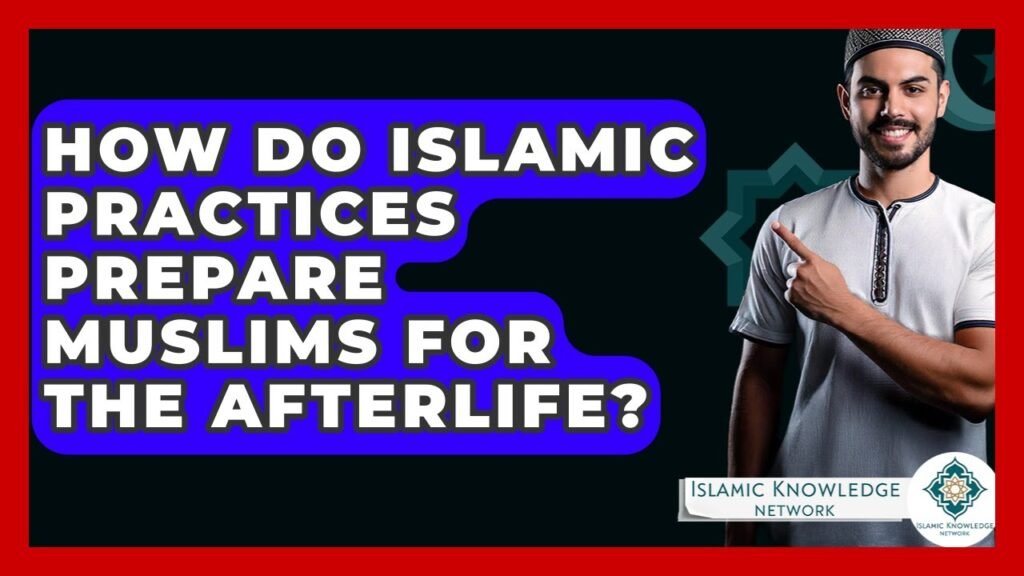 How Do Islamic Practices Guide Muslims Toward the Afterlife?