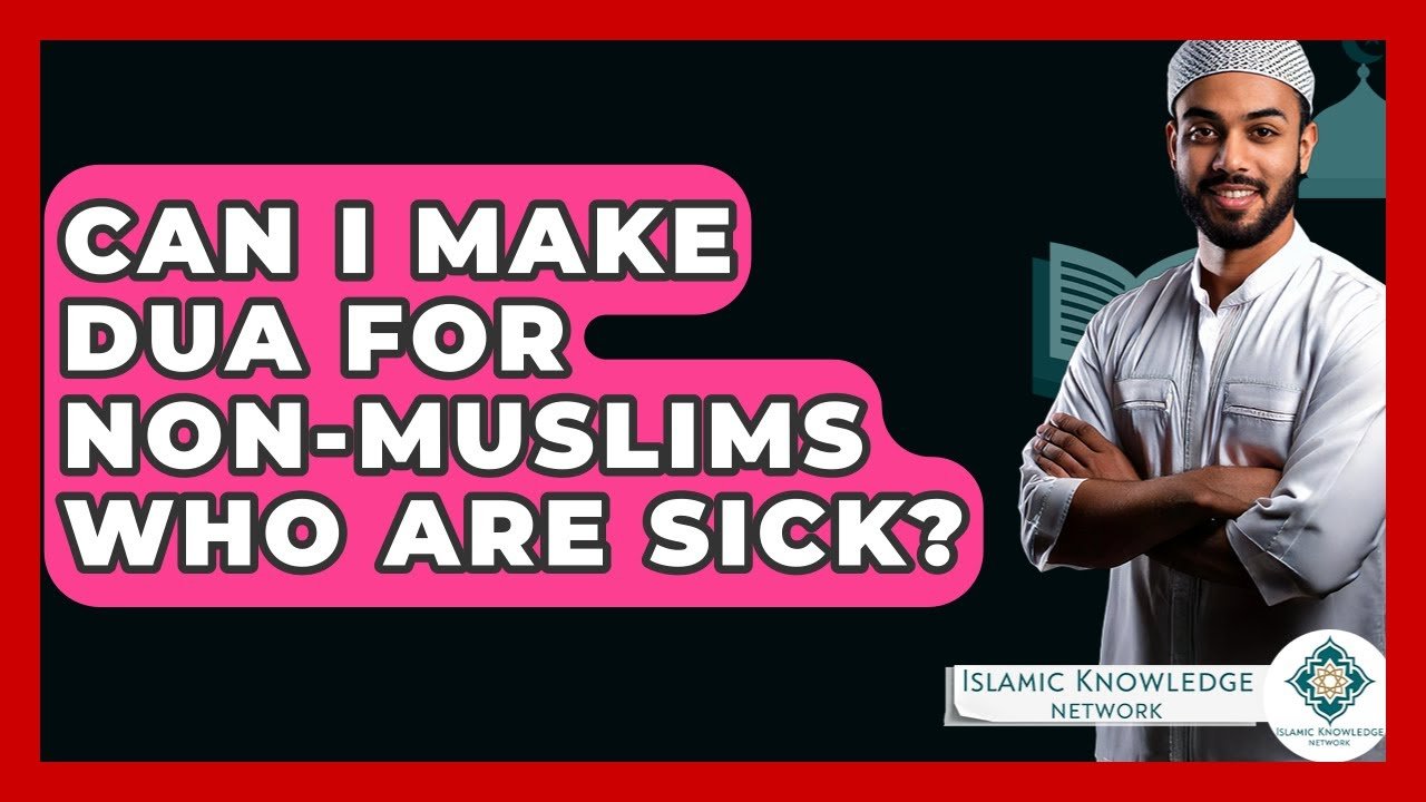 Can I Make Dua for Sick Non-Muslims? Find Out Here!