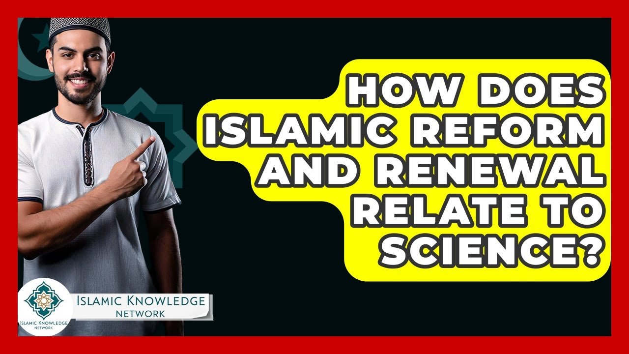 How Are Islamic Reform and Renewal Connected to Science? How Are Islamic Reform and Renewal Connected to Science?