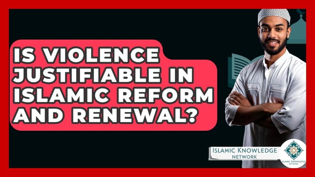 Is Violence Justifiable in Islamic Reform and Renewal?