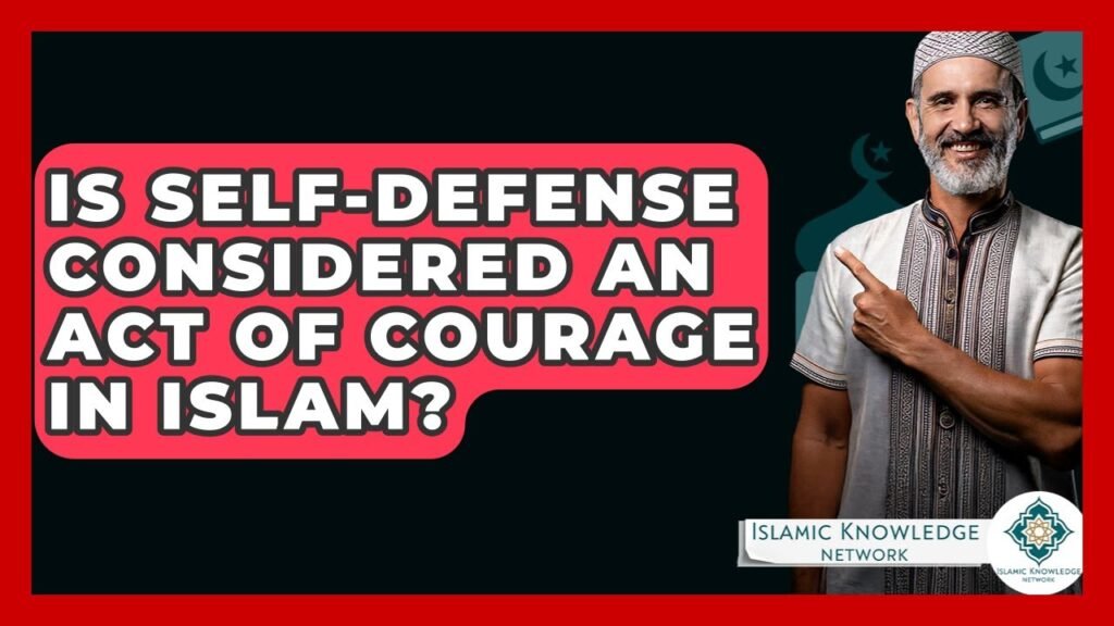 Is Self-Defense an Act of Courage According to Islam?
