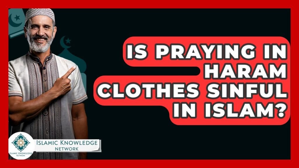 Is Praying in Haram Clothes Sinful in Islam? Find Out! Is Praying in Haram Clothes Sinful in Islam? Find Out!