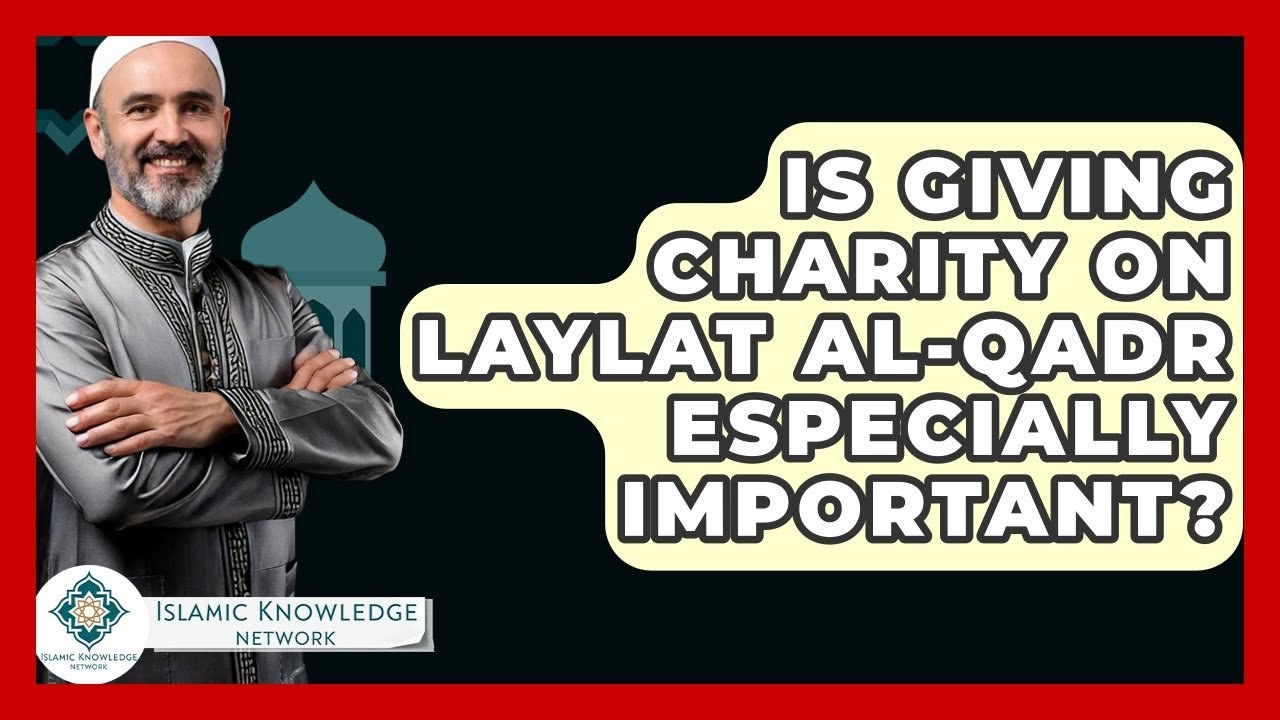 Is Charity on Laylat Al-Qadr Especially Important?