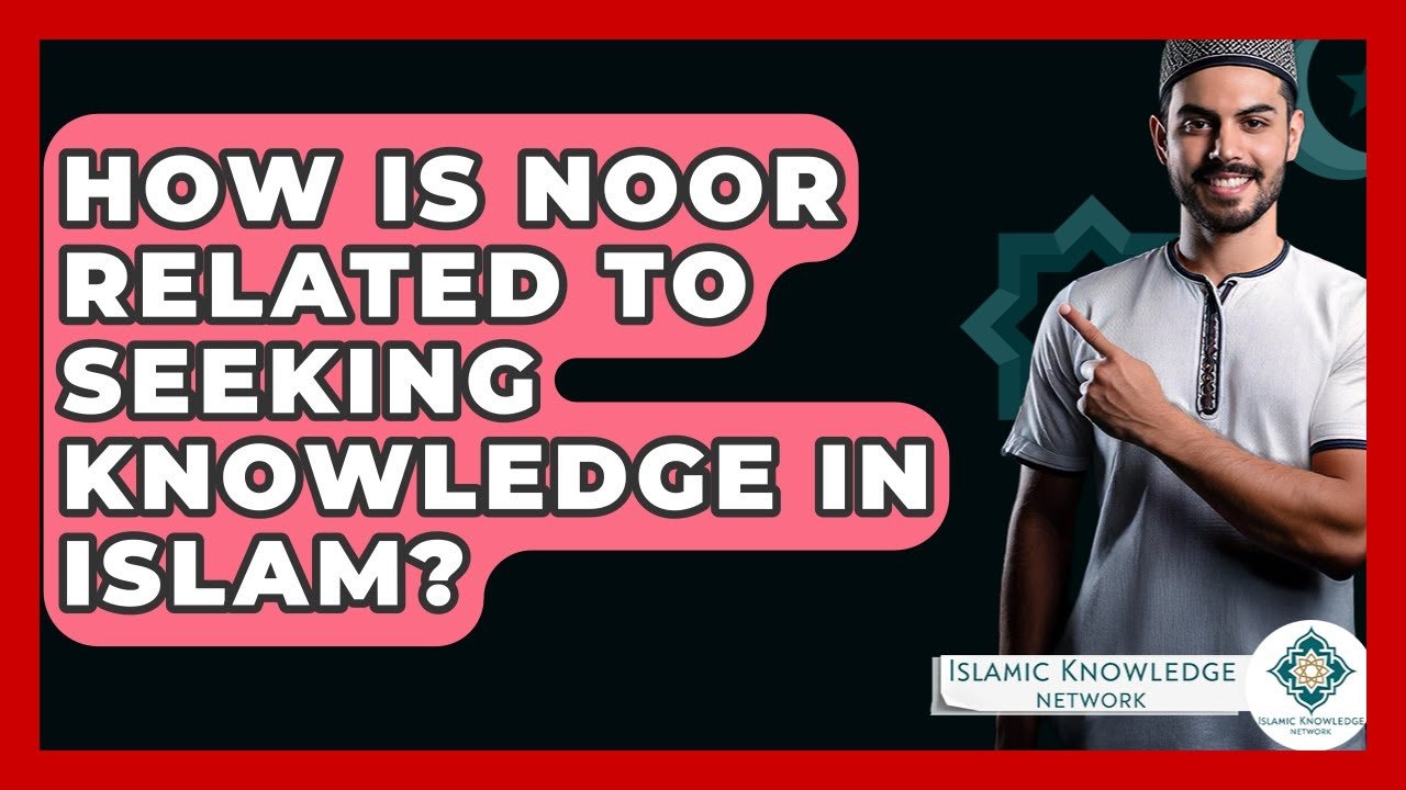 How Does Noor Relate to Seeking Knowledge in Islam?