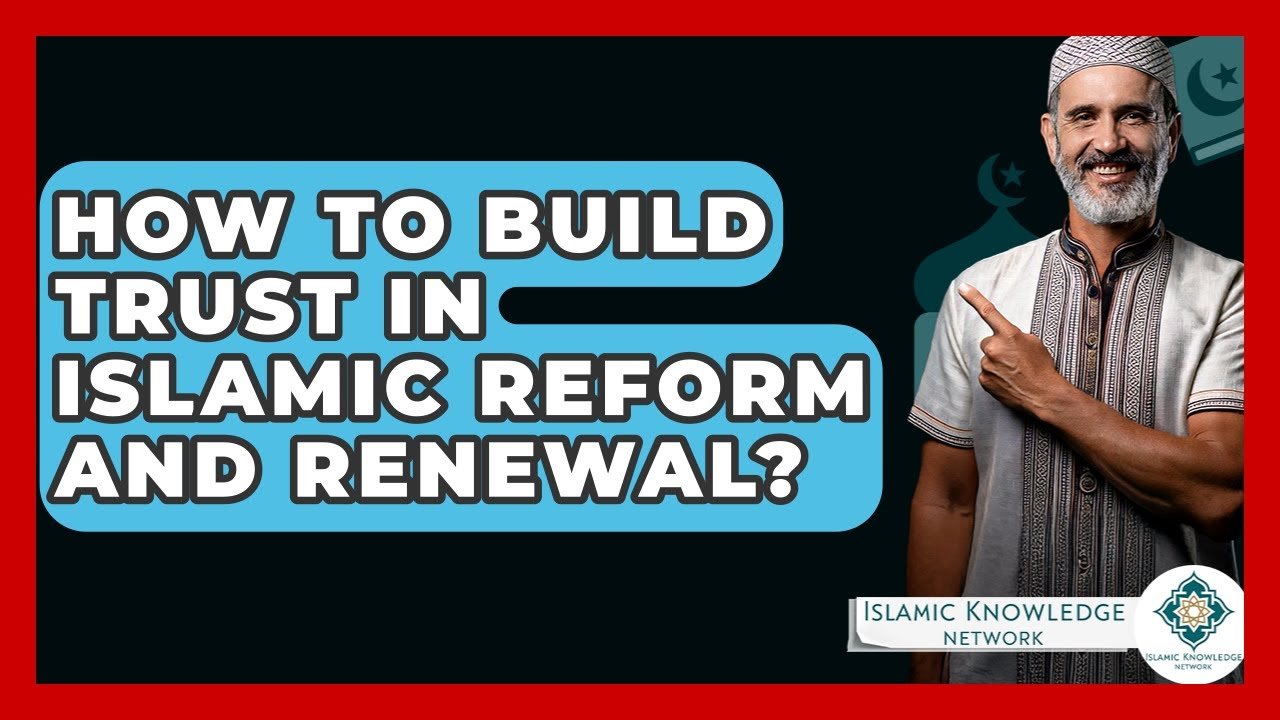How to Build Trust in Islamic Reform and Renewal?