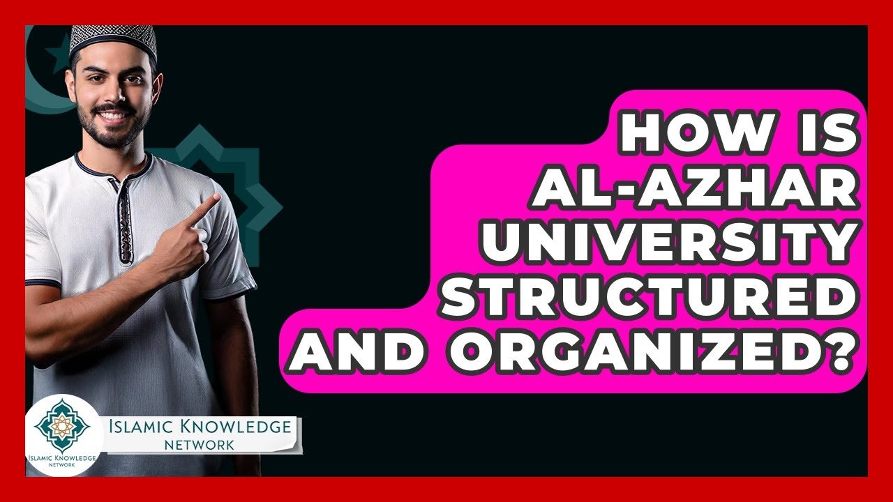 How Is Al-Azhar University Structured and Organized?