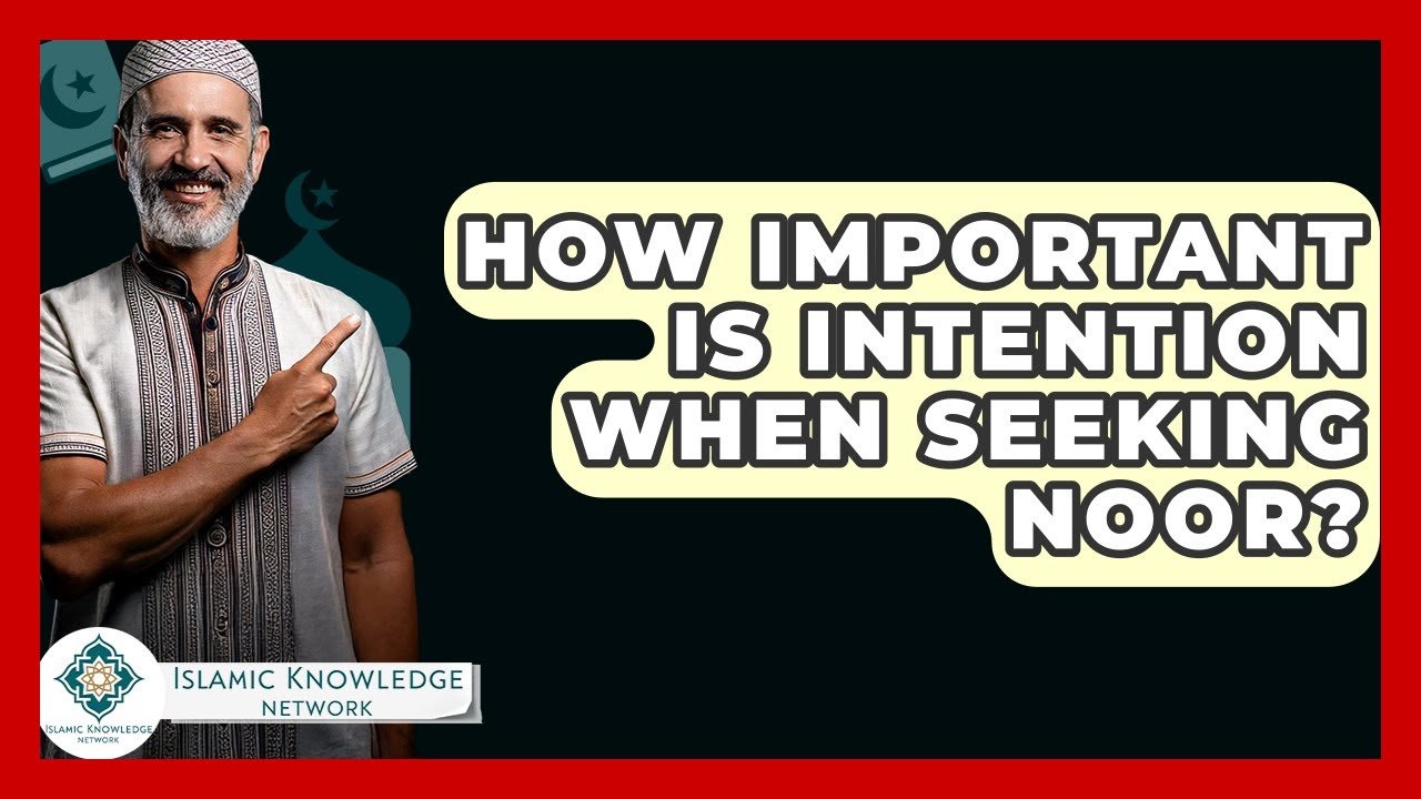 How Important Is Intention in Seeking Noor in Islam?