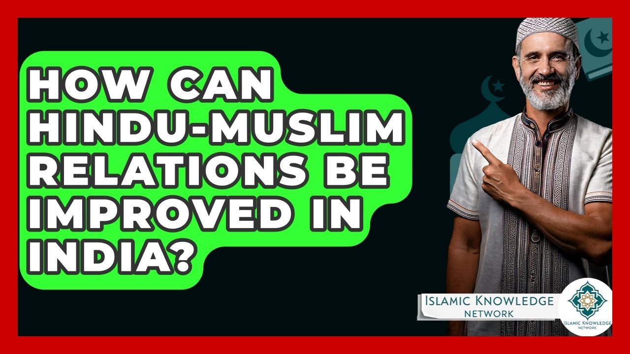 How Can We Improve Hindu-Muslim Relations in India?