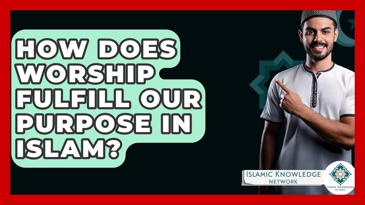 How Does Worship Fulfill Our Purpose in Islam? Find Out Here!