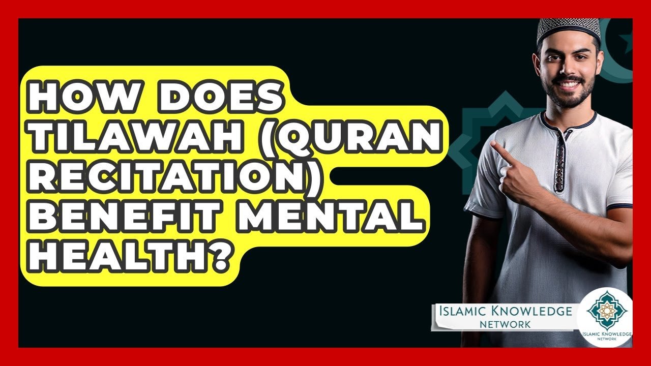 How Does Tilawah (Quran Recitation) Enhance Mental Health?