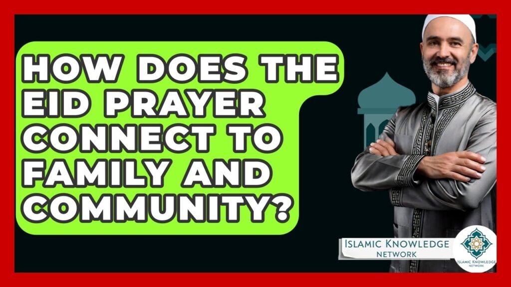 How Does Eid Prayer Strengthen Family and Community Ties?