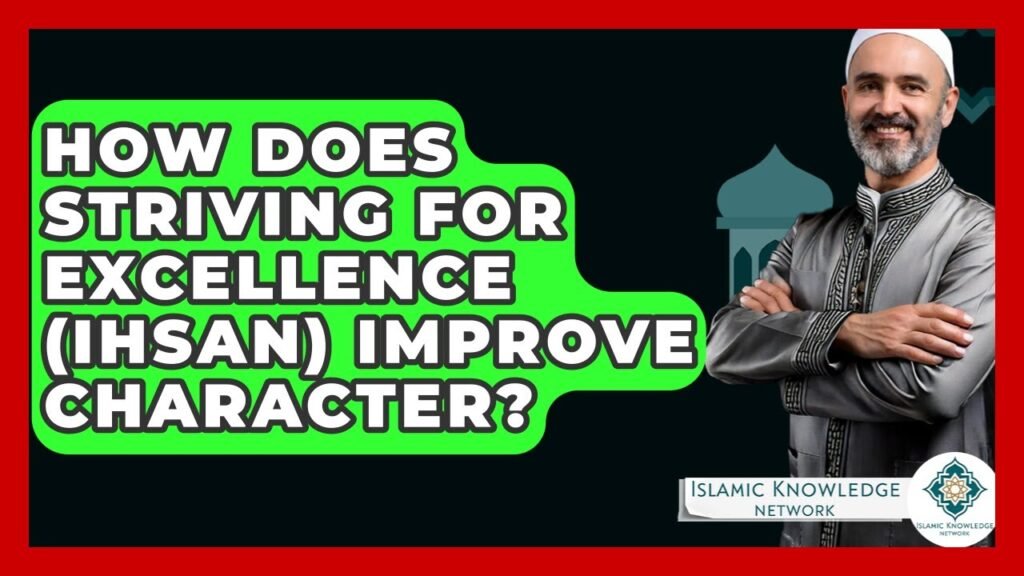 How Does Striving for Excellence (Ihsan) Enhance Character? How Does Striving for Excellence (Ihsan) Enhance Character?