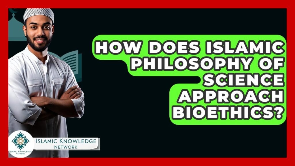How Does Islamic Philosophy of Science Address Bioethics?