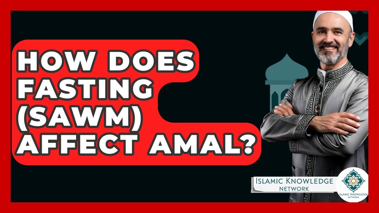 How Does Fasting (Sawm) Impact Amal in Islam?