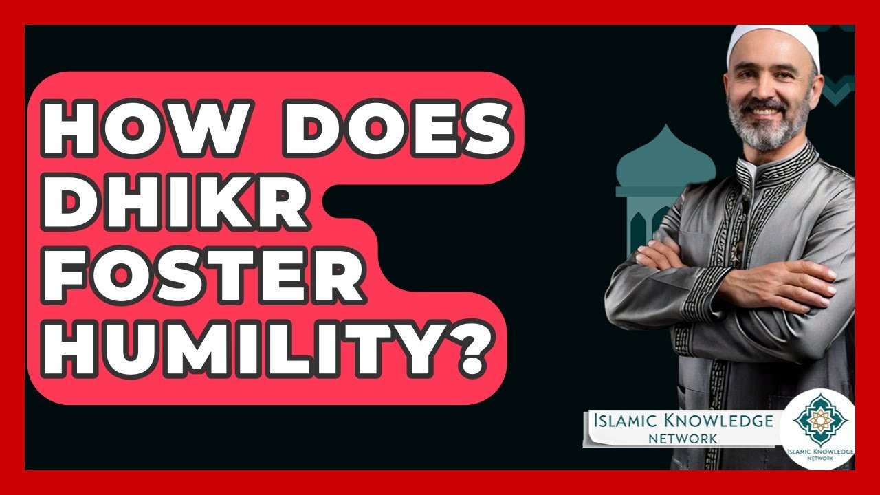 How Does Dhikr Cultivate Humility in Islam? How Does Dhikr Cultivate Humility in Islam?