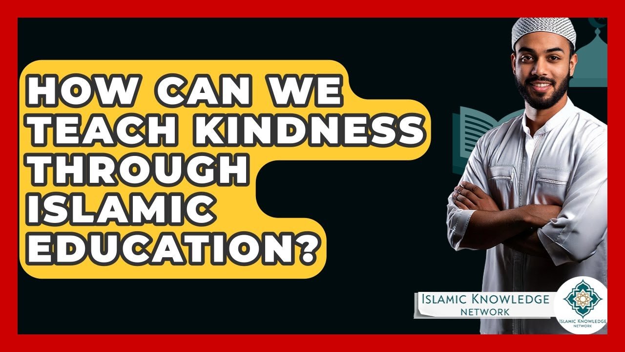 How Can We Teach Kindness Through Islamic Education?