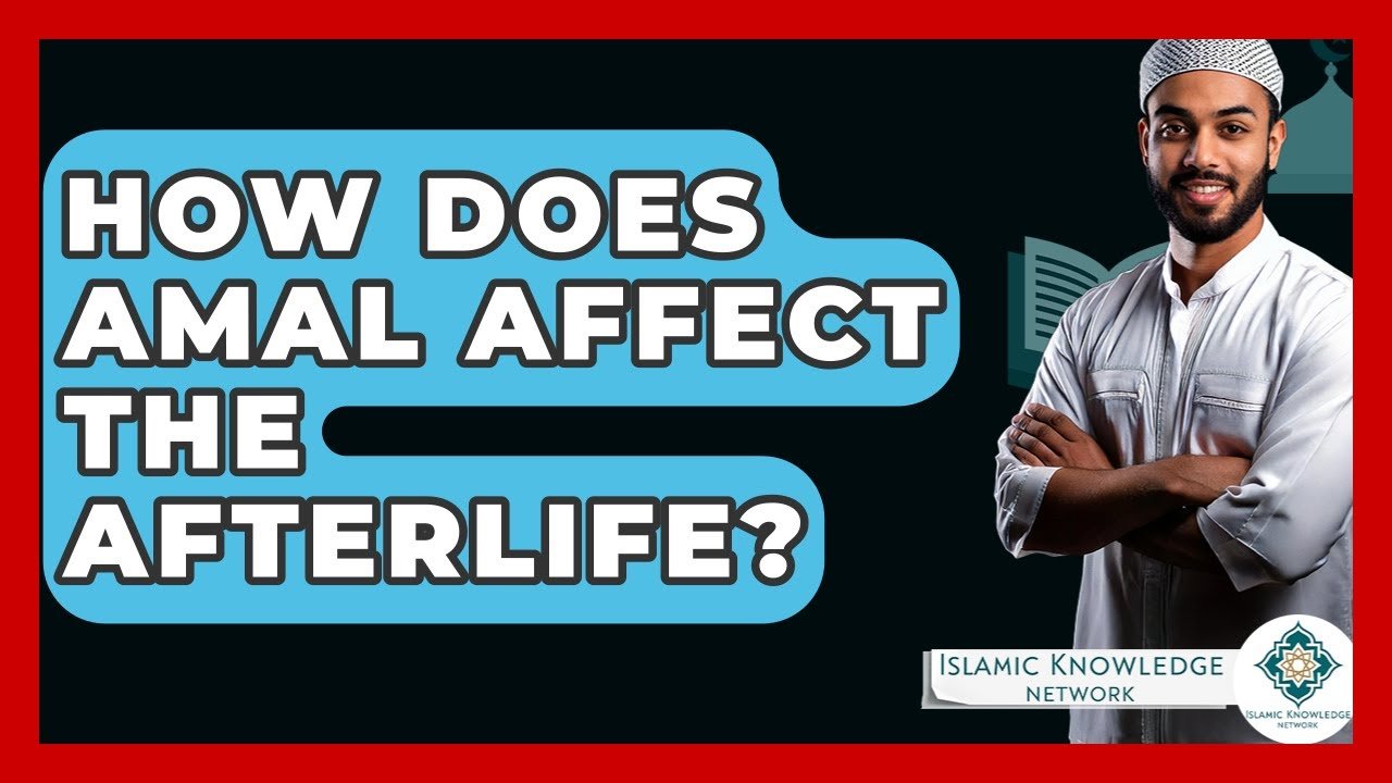 How Does Amal Influence the Afterlife in Islam?