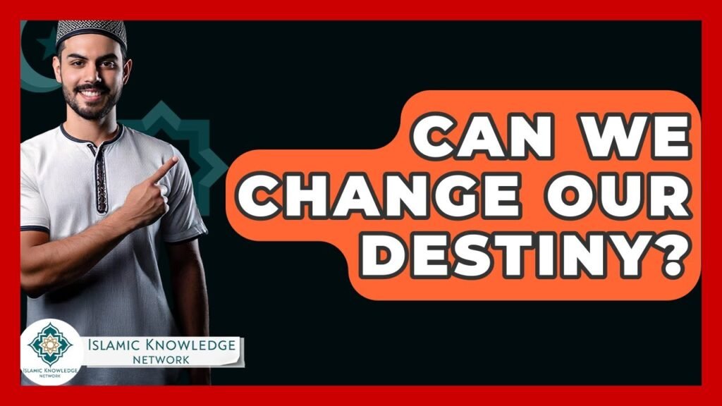 Can We Truly Change Our Destiny? Insights from Islamic Knowledge Can We Truly Change Our Destiny? Insights from Islamic Knowledge