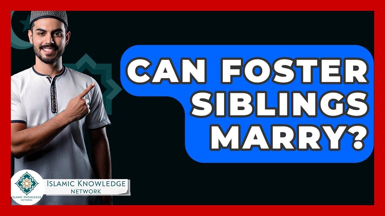 Can Foster Siblings Marry? Exploring Islamic Perspectives