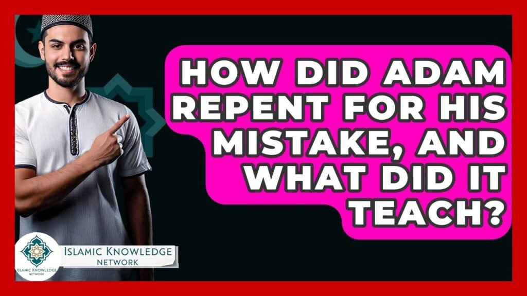 How Did Adam Repent for His Mistake? Lessons Learned?