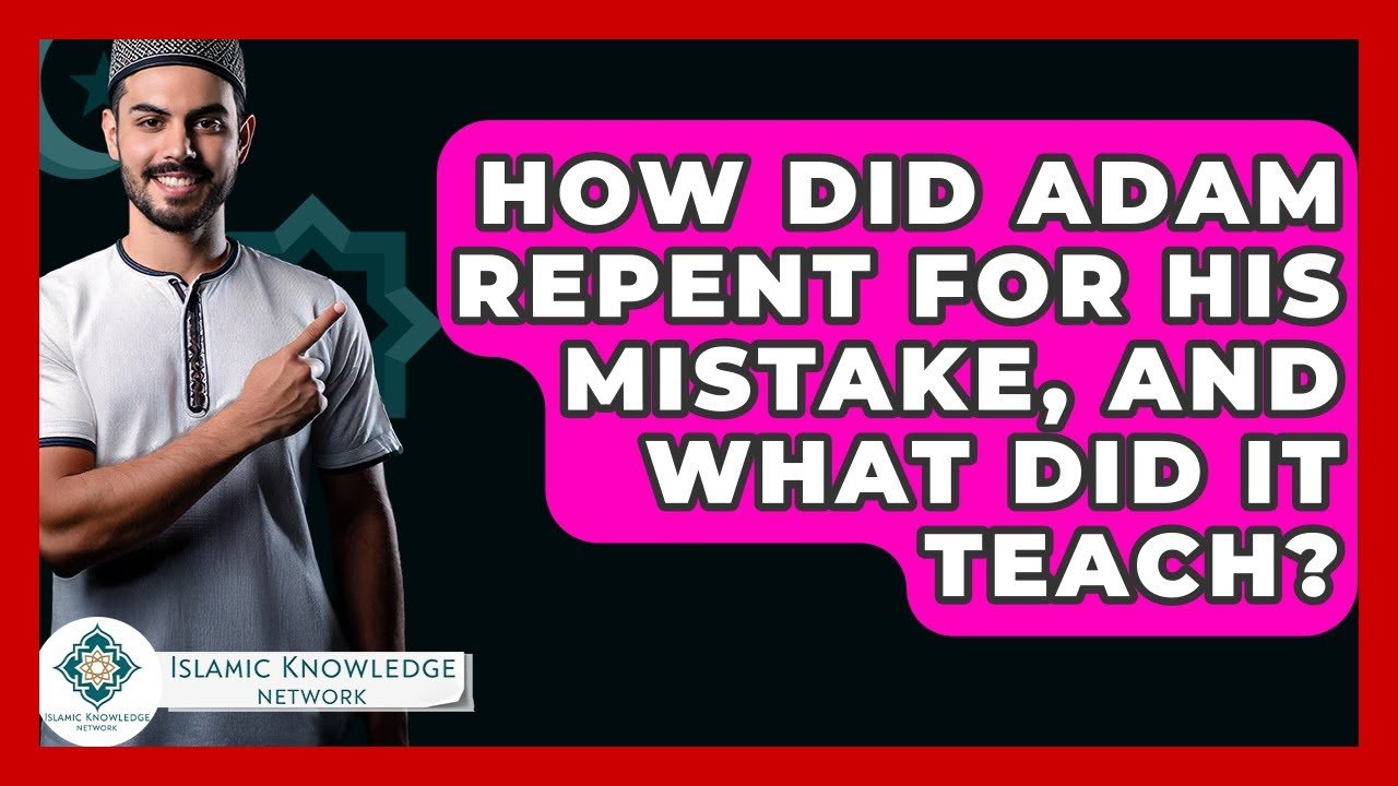 How Did Adam Repent for His Mistake? Lessons Learned?