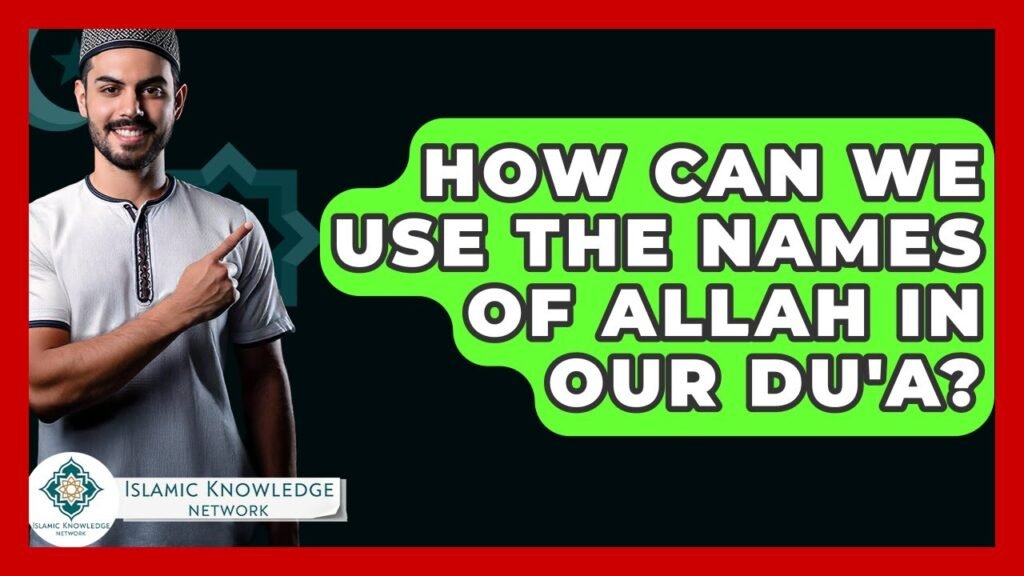 How Can We Use Allah’s Names in Our Du’a Effectively?