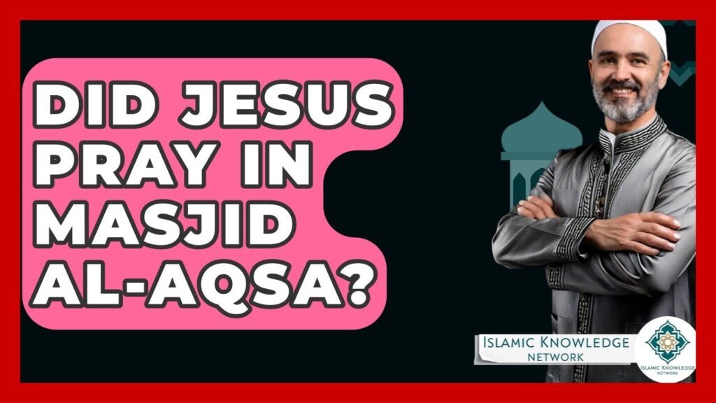 Did Jesus Pray at Masjid Al-Aqsa? Uncover the Truth!