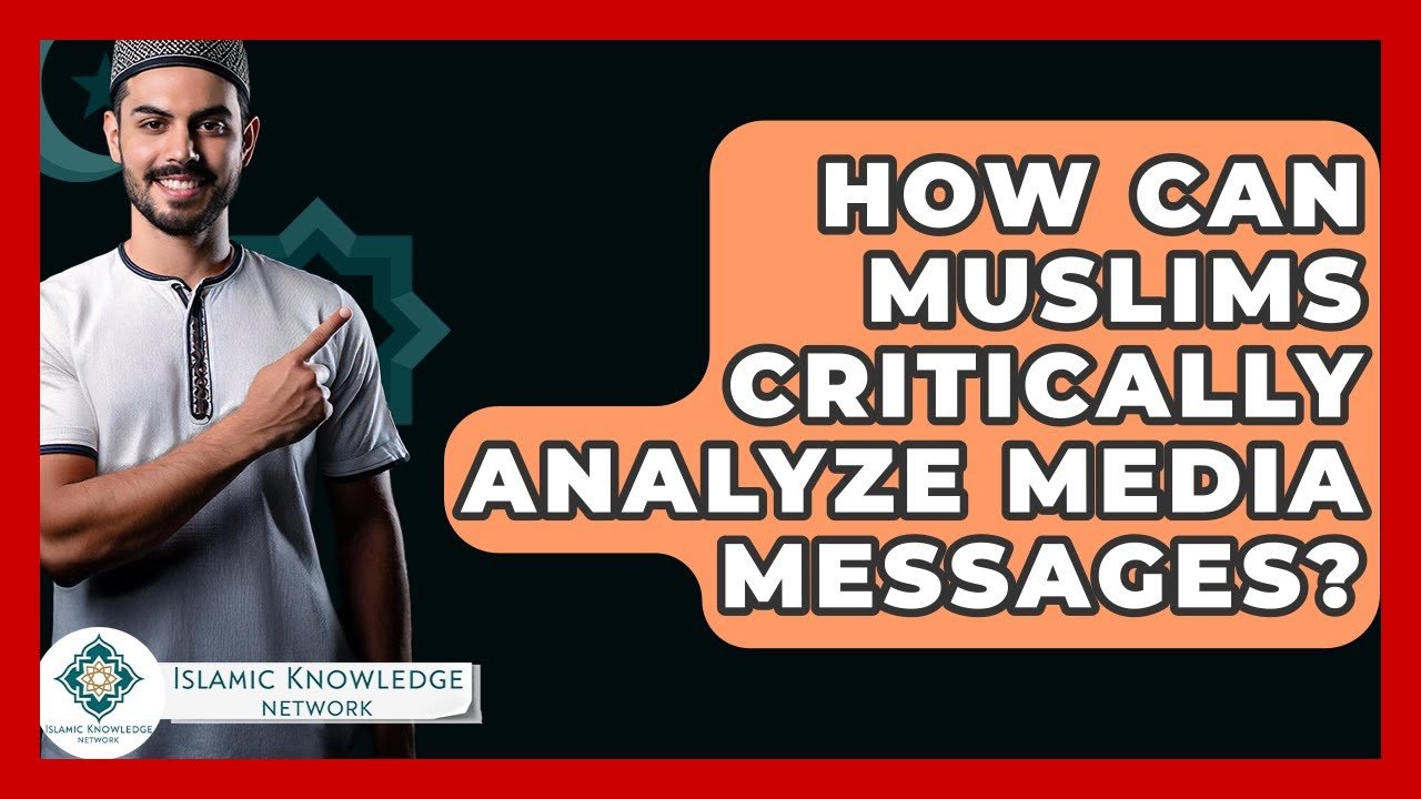 How Can Muslims Critically Analyze Media Messages Effectively? How Can Muslims Critically Analyze Media Messages Effectively?