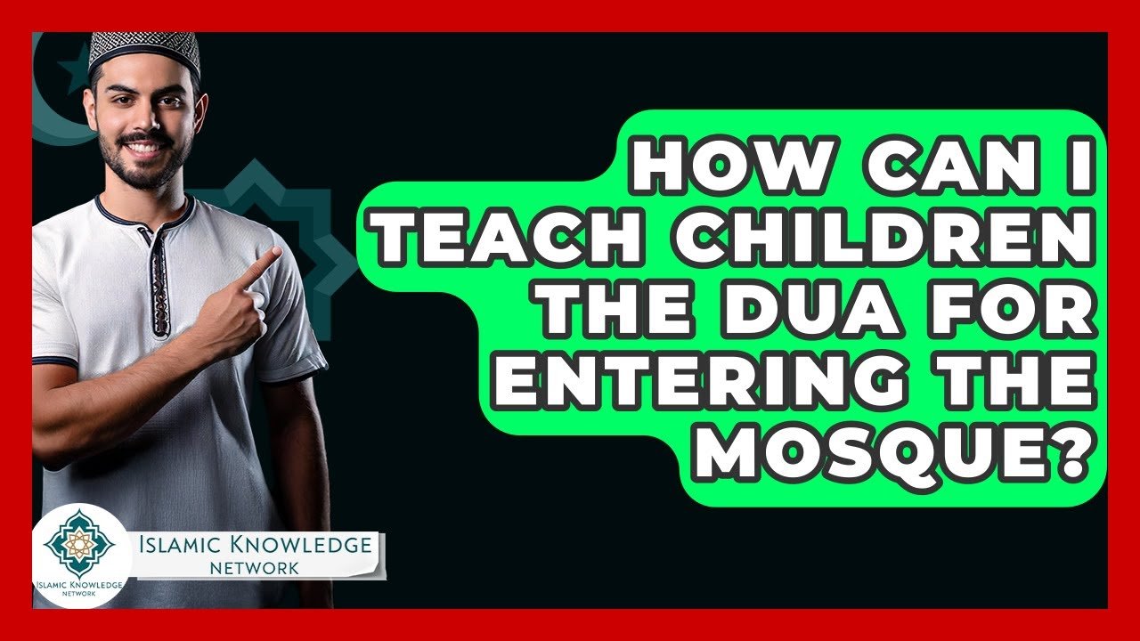How Can I Teach Kids the Dua for Entering the Mosque? How Can I Teach Kids the Dua for Entering the Mosque?
