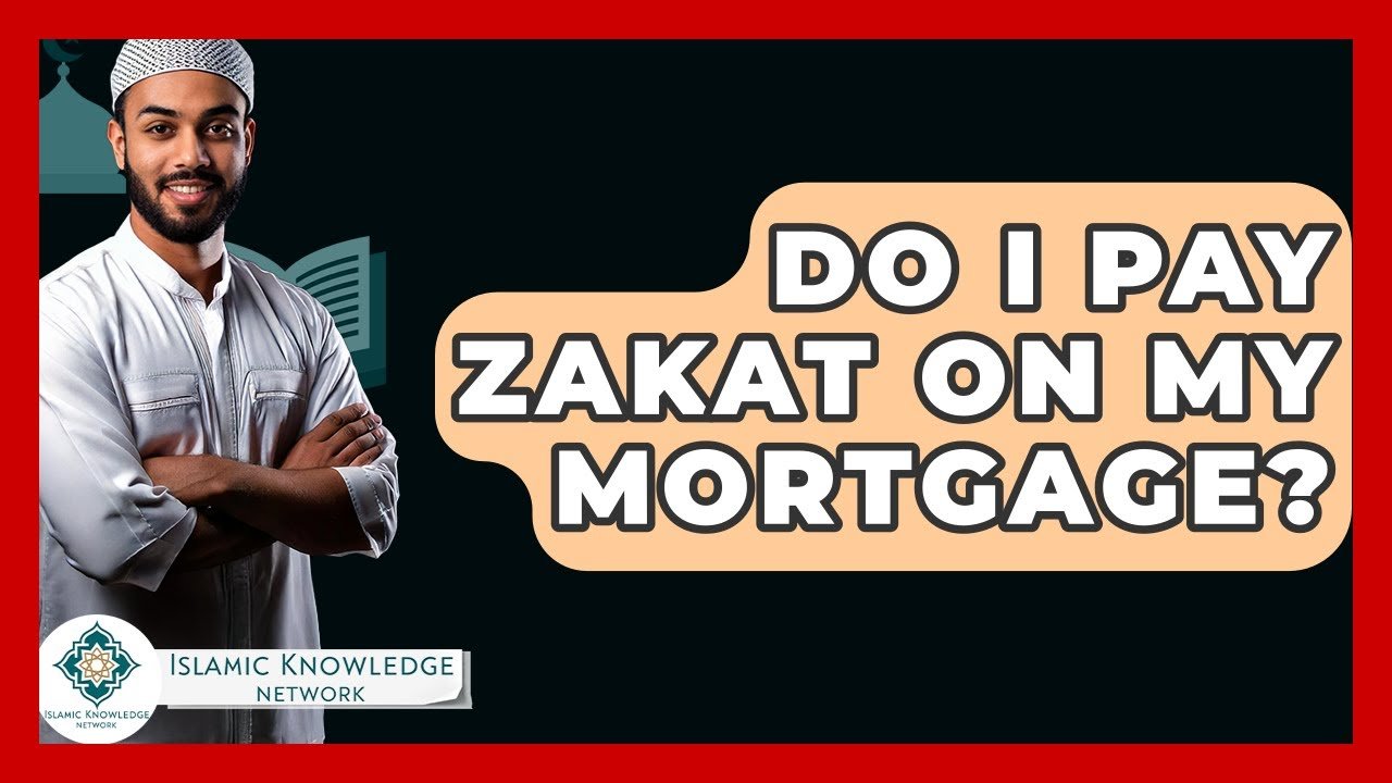 Do I Pay Zakat On My Mortgage? Here’s What You Need to Know!