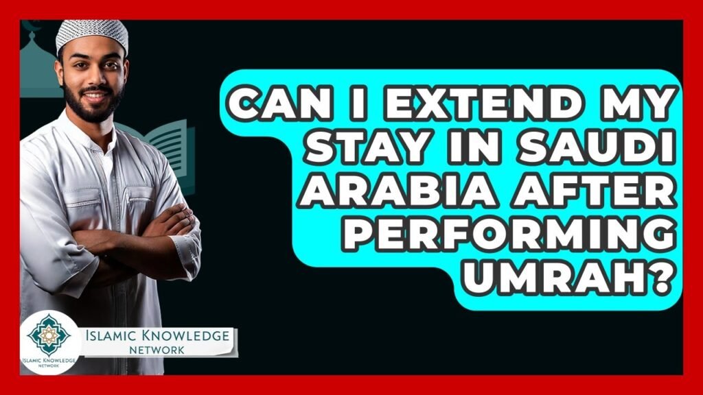 Can I Extend My Stay in Saudi Arabia After Umrah?