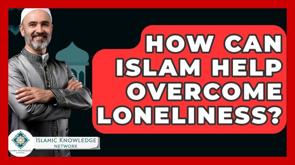 How Can Islam Help You Overcome Loneliness Today?