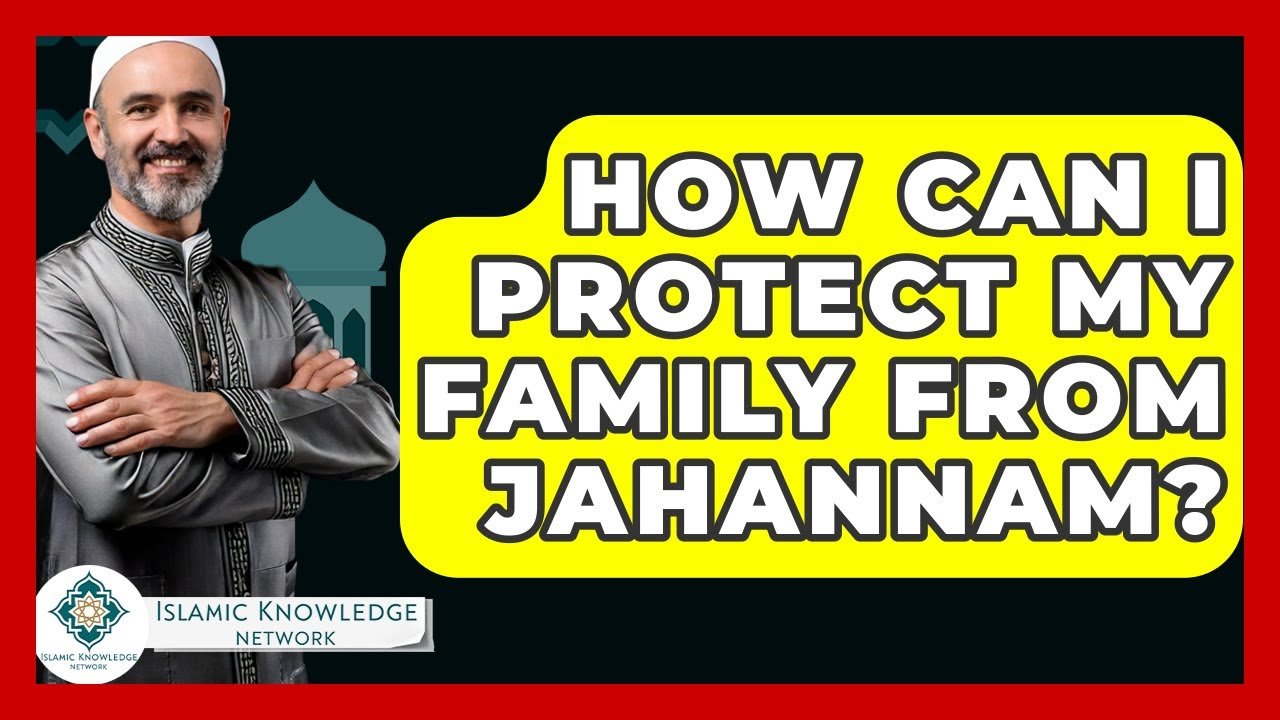 How Can I Protect My Family from Jahannam? Answers Inside!