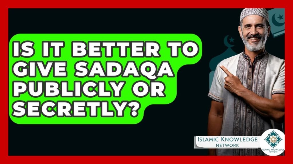 Is It Better to Give Sadaqa Publicly or Secretly?