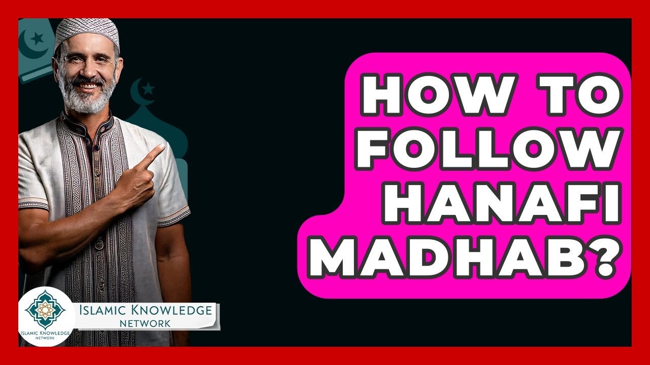 How to Follow Hanafi Madhab: A Comprehensive Guide?