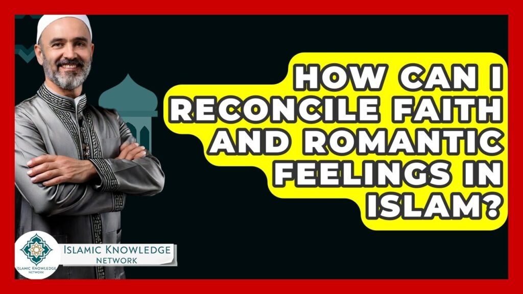 How Can I Reconcile Faith and Romance in Islam?