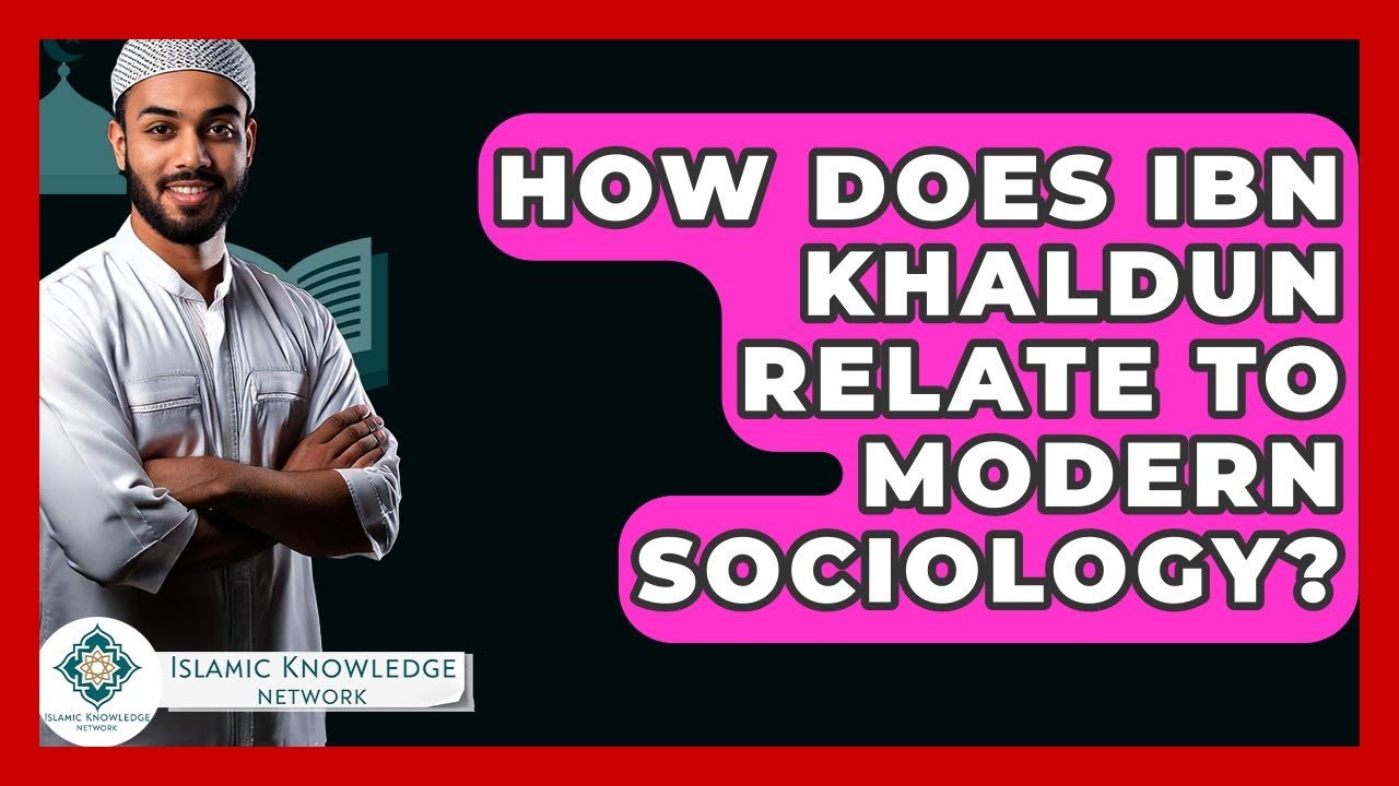How Does Ibn Khaldun Influence Modern Sociology Today?