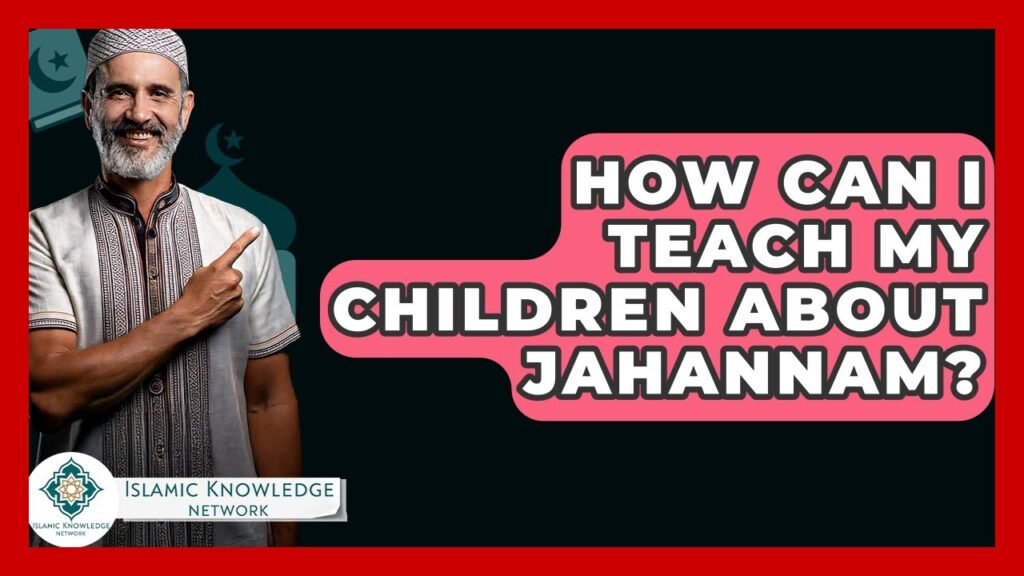 How Can I Teach My Children About Jahannam Effectively?