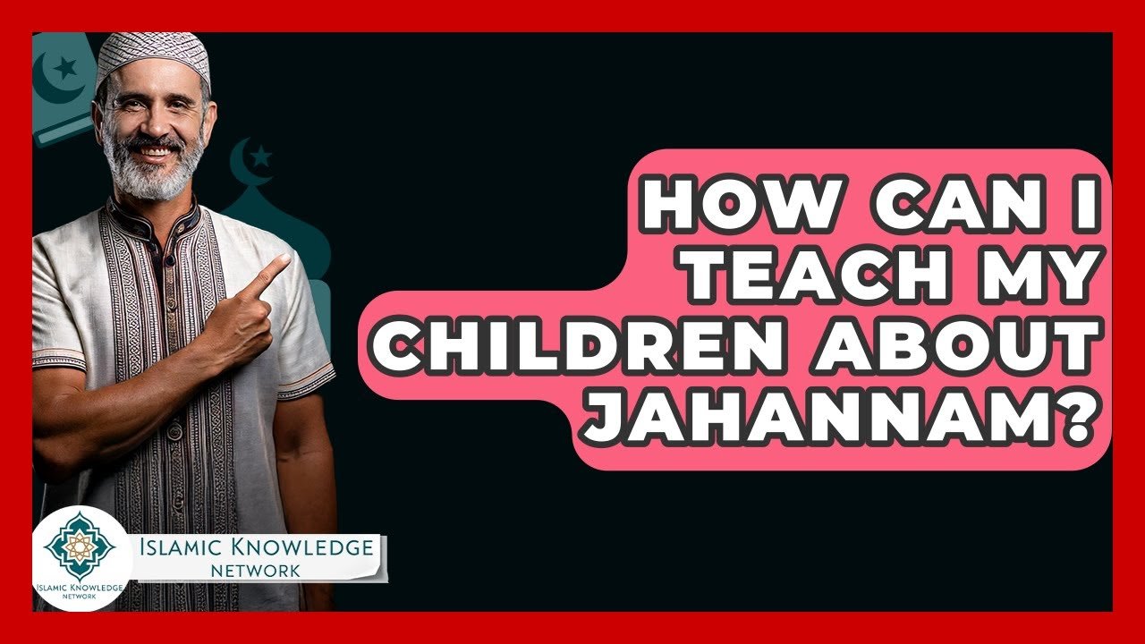 How Can I Teach My Children About Jahannam Effectively? How Can I Teach My Children About Jahannam Effectively?