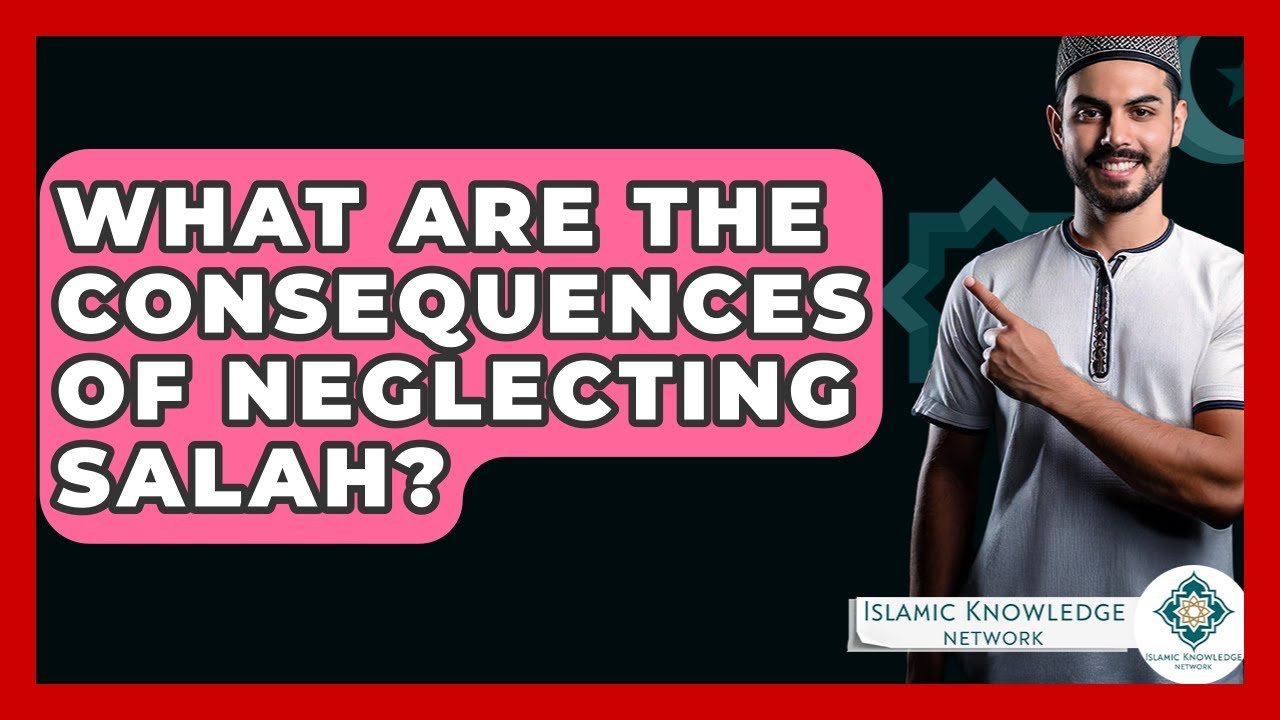 What Happens If You Neglect Salah in Islam? Discover Consequences.