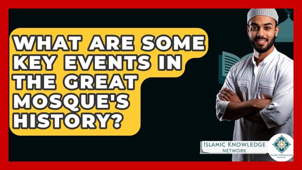 What Key Events Shaped the History of the Great Mosque?