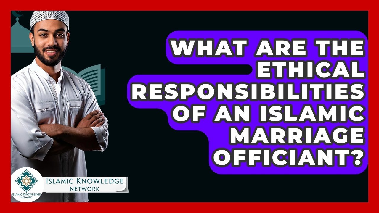 What Ethical Responsibilities Does an Islamic Marriage Officiant Have?