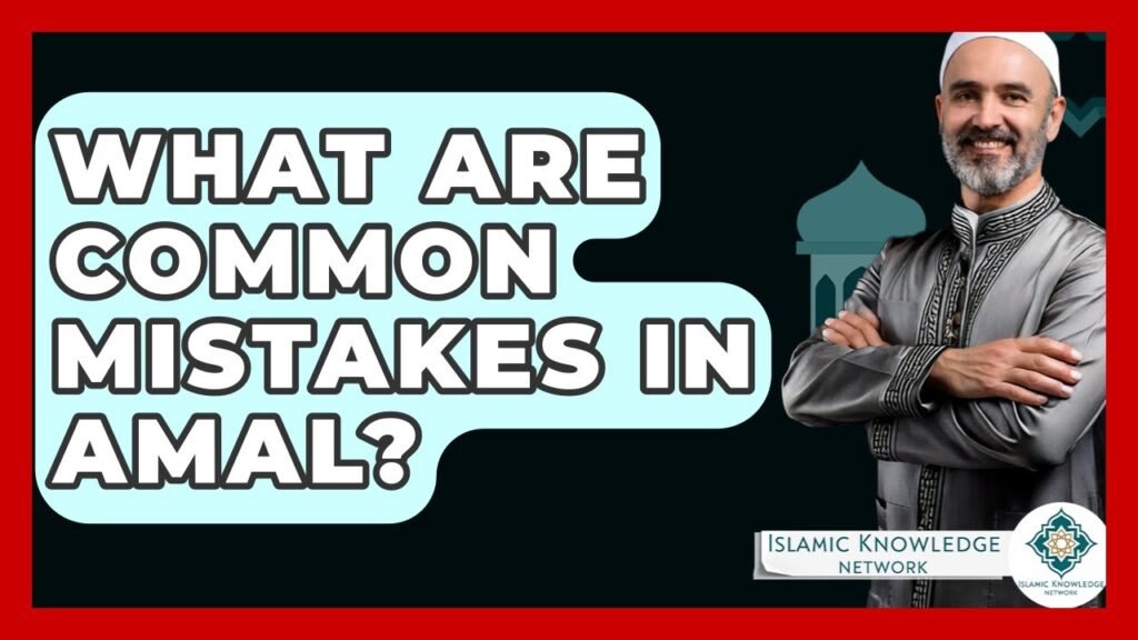 What Common Mistakes Do Muslims Make in Amal?